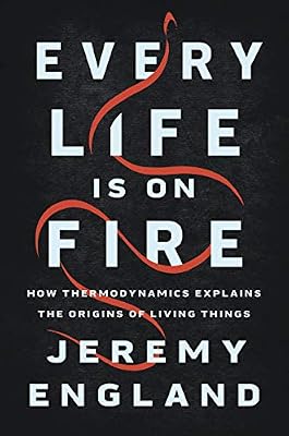 Every Life Is on Fire: How Thermodynamics Explains the Origins of Living Things Hardcover Illustrated, September 15, 2020
