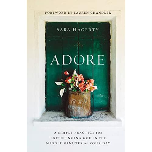Adore: A Simple Practice for Experiencing God in the Middle Minutes of Your Day Hardcover March 31, 2020