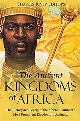 The Ancient Kingdoms of Africa: The History and Legacy of the African Continents Most Prominent Kingdoms in Antiquity Paperback March 29, 2018