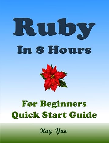 RUBY Programming, For Beginners, Quick Start Guide!: Ruby Language Crash Course Tutorial (Paperbacks in 8 Hours)