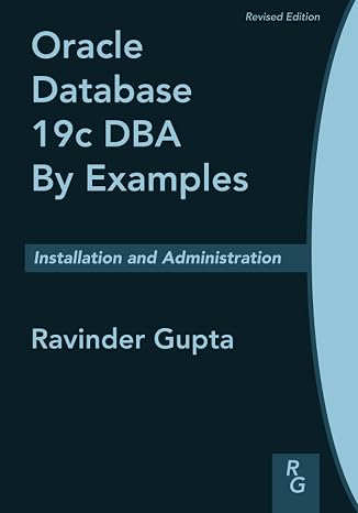 Oracle Database 19c DBA By Examples: Installation and Administration