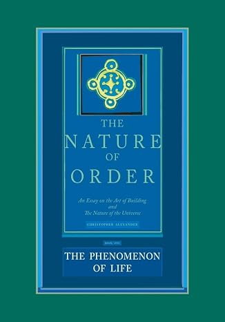 The Nature of Order: An Essay on the Art of Building and the Nature of the Universe, Book 1 - The Phenomenon of Life (Center for Environmental Structure, Vol. 9)