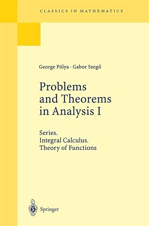 Problems and Theorems in Analysis I: Series, Integral Calculus, Theory of Functions (Classics in Mathematics)