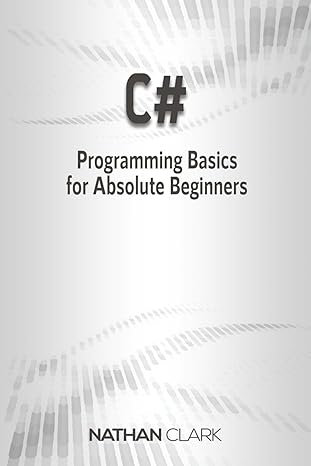 C#: Programming Basics for Absolute Beginners (Step by Step Beginner's Guide)