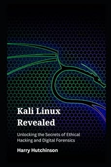Kali Linux Revealed : Unlocking the Secrets of Ethical Hacking and Digital Forensics
