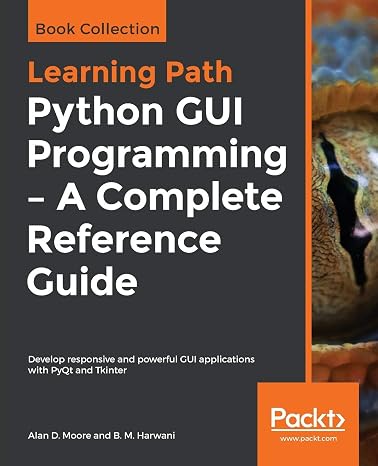 Python GUI Programming - A Complete Reference Guide: Develop responsive and powerful GUI applications with PyQt and Tkinter