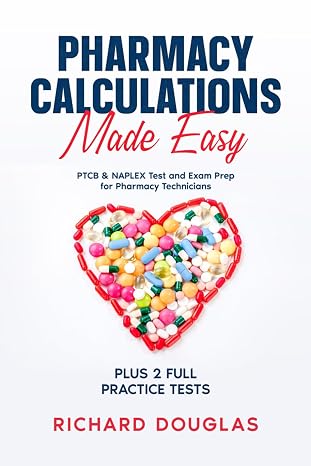 Pharmacy Calculations Made Easy: PTCB & NAPLEX Test and Exam Prep for Pharmacy Technicians PLUS 2 FULL Practice Tests
