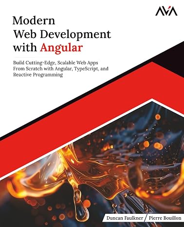 Modern Web Development with Angular: Build Cutting-Edge Scalable Web Apps from Scratch with Angular TypeScript and Reactive Programming (English Edition)