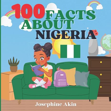 100 Facts About Nigeria: For Kids, Fun Facts About Nigeria, Ethnic groups, Languages, Sports, History, Geography and Foods of Nigeria