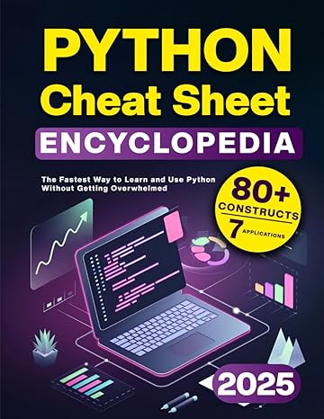 Python Cheat Sheet Encyclopedia: The Fastest Way to Learn and Use Python Without Getting Overwhelmed