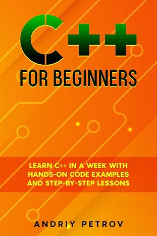 C++ for Beginners: Learn C++ in a Week with Hands-On Code Examples and Step-by-Step Lessons