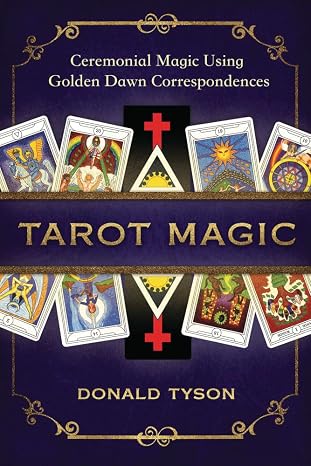 Tarot Magic: Ceremonial Magic Using Golden Dawn Correspondences