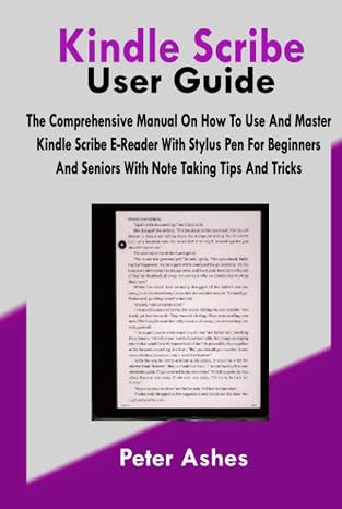 Kindle Scribe User Guide: The Comprehensive Manual On How To Use And Master Kindle Scribe E-Reader With Stylus Pen For Beginners And Seniors With Note Taking Tips And Tricks