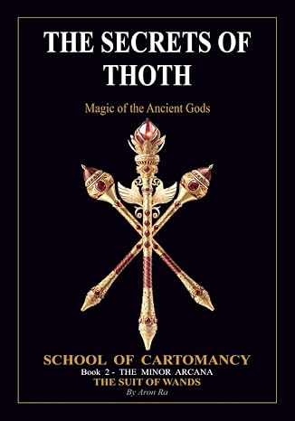 THE SECRETS OF THOTH - Magic of the Ancient Gods: THE MINOR ARCANA - THE SUIT OF WANDS (THE SECRETS OF THOTH - SCHOOL OF CARTOMANCY)