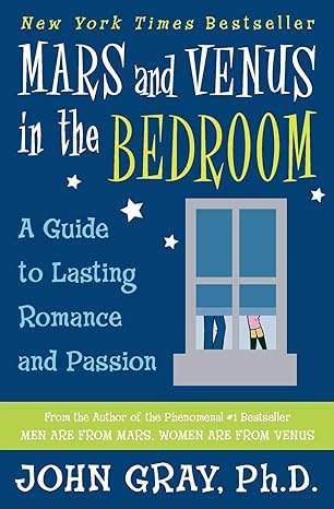 Mars and Venus in the Bedroom: A Guide to Lasting Romance and Passion Advanced Skills for Intimacy and Sexual Satisfaction