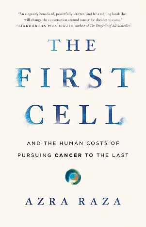The First Cell: And the Human Costs of Pursuing Cancer to the Last