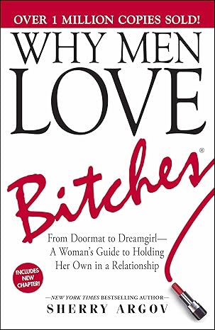 Why Men Love Bitches: From Doormat to DreamgirlA Woman's Guide to Holding Her Own in a Relationship