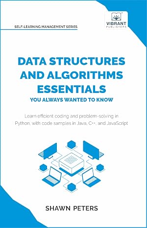 Data Structures and Algorithms Essentials You Always Wanted to Know: Master Python Recursion Dynamic Programming and Greedy Algorithms With Hands-On Examples (Self-Learning Management Series)
