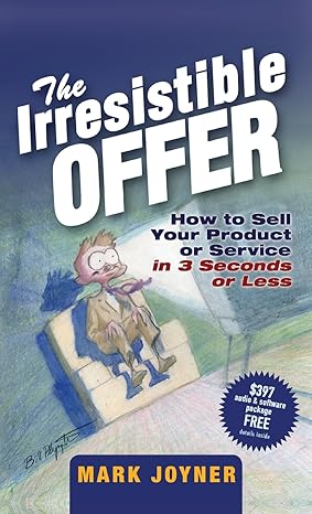 The Irresistible Offer: How to Sell Your Product or Service in 3 Seconds or Less