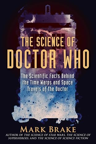 Science of Doctor Who: The Scientific Facts Behind the Time Warps and Space Travels of the Doctor (The Science of)