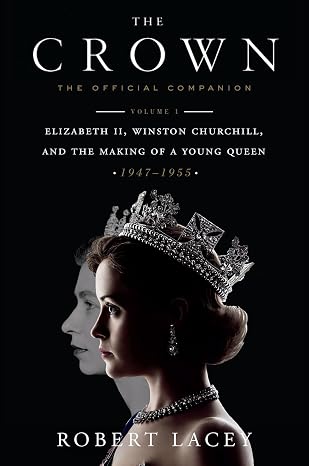 The Crown: The Official Companion, Volume 1: Elizabeth II, Winston Churchill, and the Making of a Young Queen 1947-1955