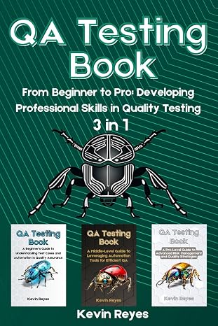 QA Testing Book: 3 in 1-"From Beginner to Pro: Developing Professional Skills in Quality Testing"