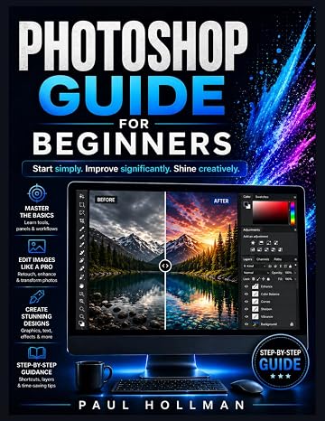 Adobe Photoshop User Manual for Beginners: Start simply. Improve significantly. Shine creatively.