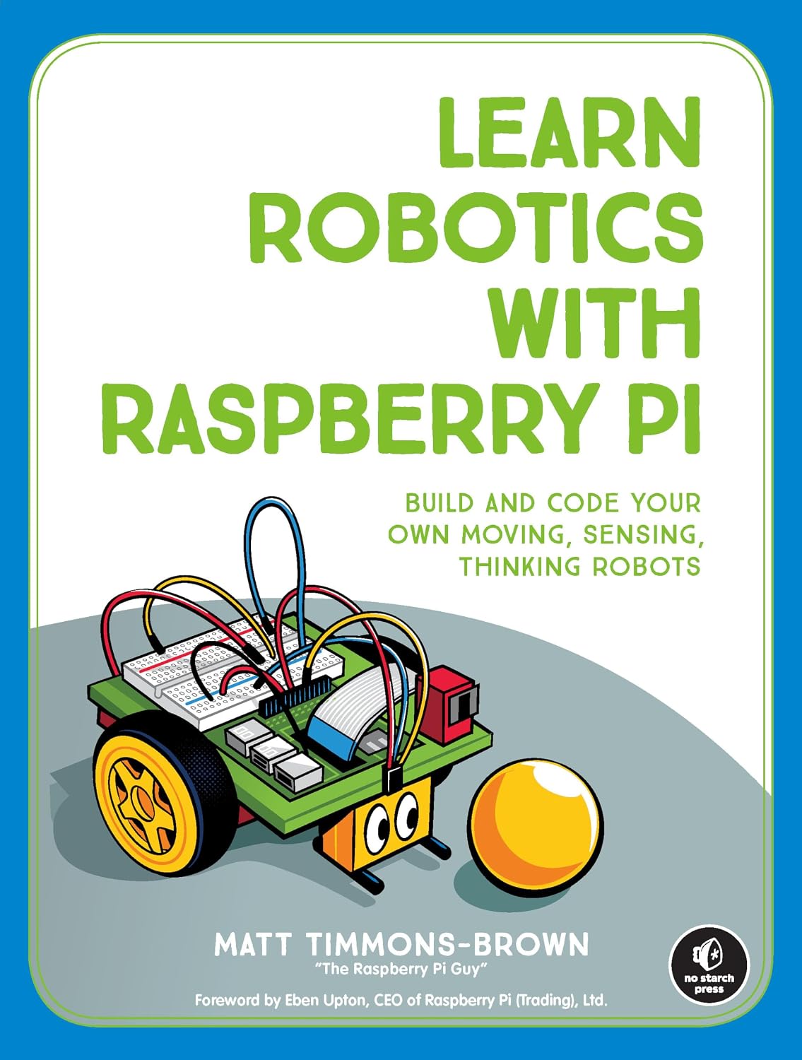 Learn Robotics with Raspberry Pi: Build and Code Your Own Moving, Sensing, Thinking Robots Paperback – January 22, 2019