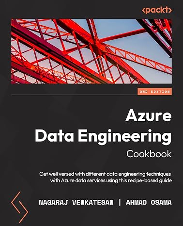 Azure Data Engineering Cookbook: Get well versed in various data engineering techniques in Azure using this recipe-based guide, 2nd Edition