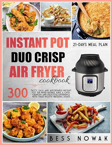 Instant Pot Duo Crisp Air Fryer Cookbook: 300 Tasty, easy and affordable Instant Pot air fryer recipes. Have a crisp, crunchy and delicious experience with these mouth-watering dishes.