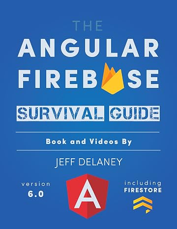 The Angular Firebase Survival Guide: Build Angular Apps on a Solid Foundation with Firebase